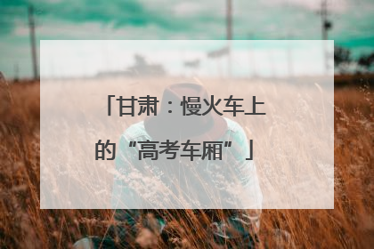 甘肃：慢火车上的“高考车厢”